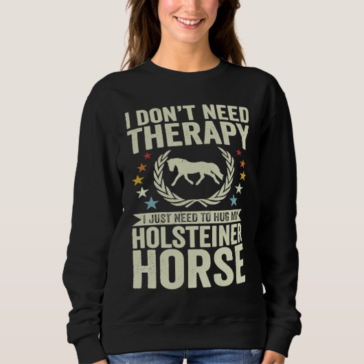 Sweatshirt Don't Need Therapy Just Hug My Horse Holsteiner (Devant)