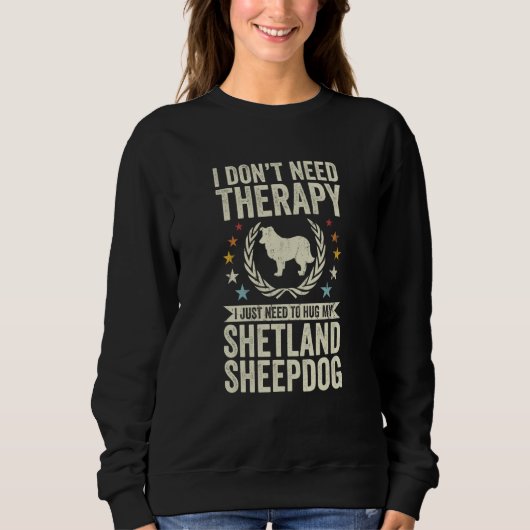 Sweatshirt Don't Need Therapy Just Hug My Sheltie Shetland Sh (Devant)