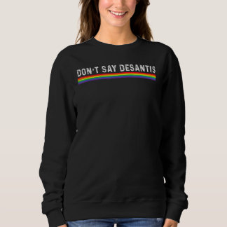 Sweatshirt Dont Say Desantis Rainbow LGBT Pride Anti Desantis