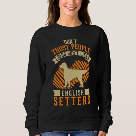 Sweatshirt Don't Trust people Who don't like English Setters (Devant)