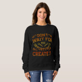 Sweatshirt Dont Wait For The Opportunity Creat It Motivationa (Devant entier)