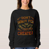 Sweatshirt Dont Wait For The Opportunity Creat It Motivationa (Devant)