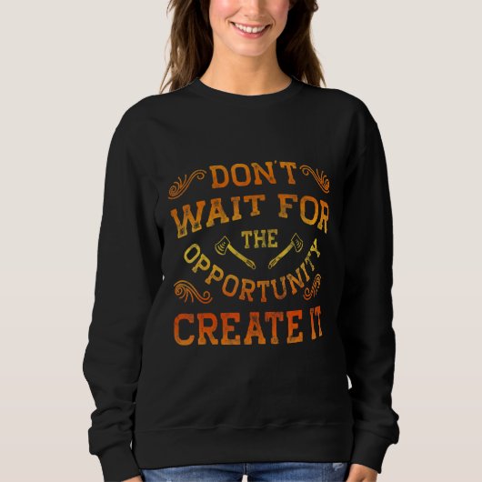 Sweatshirt Dont Wait For The Opportunity Creat It Motivationa (Devant)