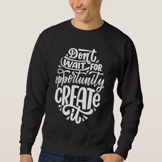 Sweatshirt Donu2019t Attendre L'Opportunité Créer (Devant)
