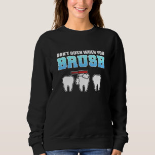 Sweatshirt Donu2019t Rush lorsque vous brossez Dentist Dental