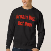Sweatshirt Dream Big Act Now Motivational (Devant)