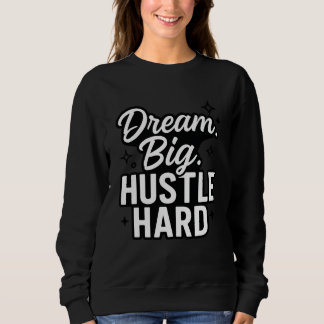 Sweatshirt Dream Big Hustle Hard Motivational Quote T-Shirt