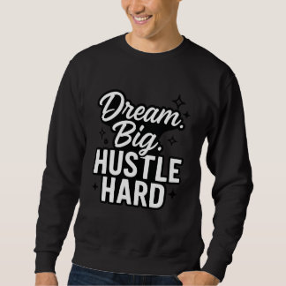Sweatshirt Dream Big Hustle Hard Motivational Quote T-Shirt