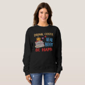 Sweatshirt Drink Coffee Read Books Be Happy Reading Bookworm  (Devant entier)