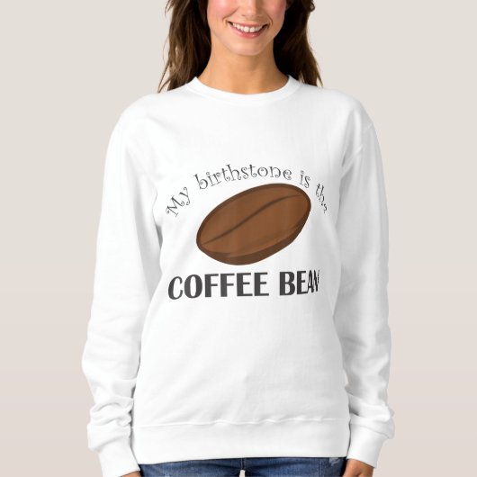 Sweatshirt Drôle Café-Café Bean Est Ma Pierre De Naissance (Devant)