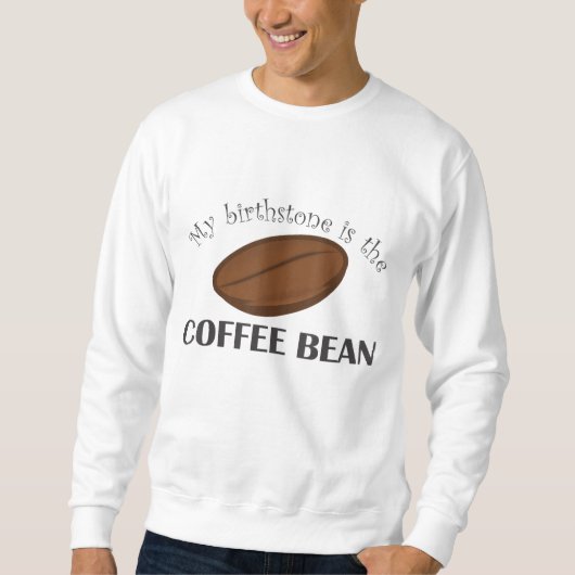 Sweatshirt Drôle Café-Café Bean Est Ma Pierre De Naissance (Devant)
