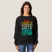 Sweatshirt Drôle D'Abord Je Bois Le Café Puis Je Fais Ce Que (Devant entier)