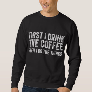 Sweatshirt Drôle D'Abord Je Bois Le Café Puis Je Fais Ce Que