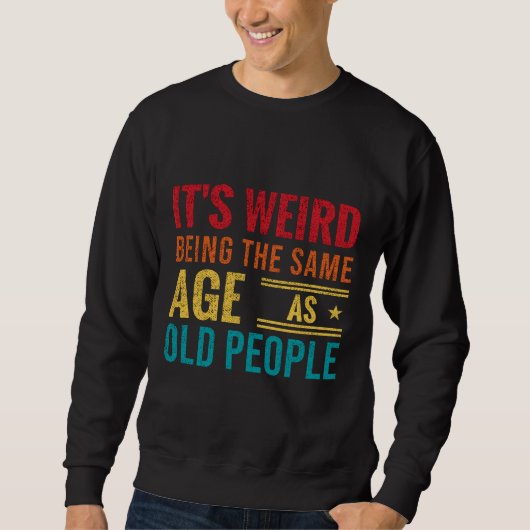 Sweatshirt Drôle de dire, C'est bizarre d'être le même âge qu (Devant)