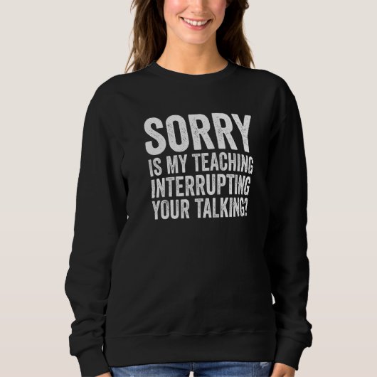 Sweatshirt Drôle Désolé, Mon Enseignement Interrompt Votre Ta (Devant)