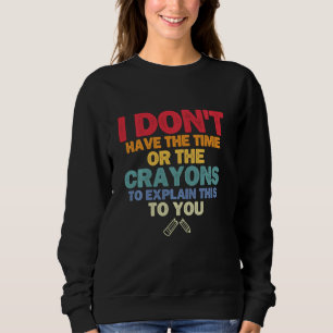 Sweatshirt Drôle je n'ai pas le temps ou les Crayons Sarcast