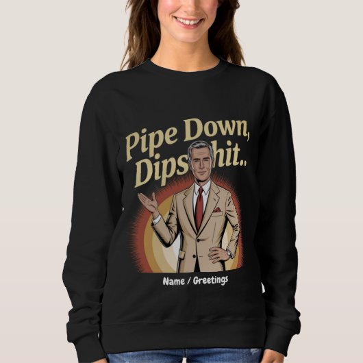 Sweatshirt Drôle Pipe Down Dip Hilarious Sarcastic Citation (Devant)