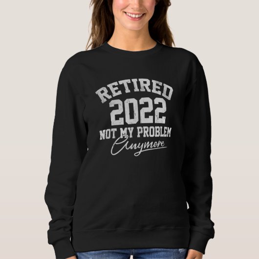 Sweatshirt Drôle Retraité 2022 Pas mon problème Plus (Devant)