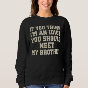 Sweatshirt Drôle Si tu penses que je suis un Idiot, tu devrai