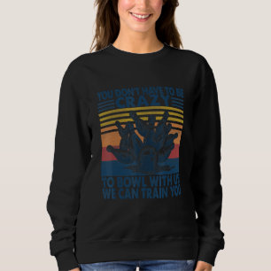 Sweatshirt Drôle Vous Devez Être Fou Pour Bowl Bowling Vin