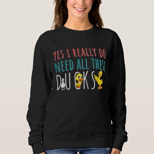 Sweatshirt Duck Quote Yes I Really Do Need All These Ducks (Devant)