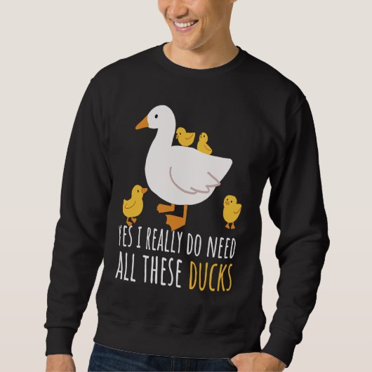 Sweatshirt Duck Quote Yes I Really Do Need All These Ducks 2 (Devant)