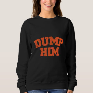 Sweatshirt Dump Him Meme-Anti Boyfriend-Humour Couple