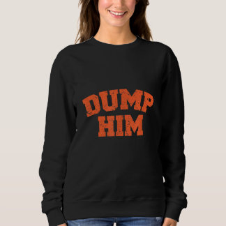Sweatshirt Dump Him Meme-Anti Boyfriend-Humour Couple