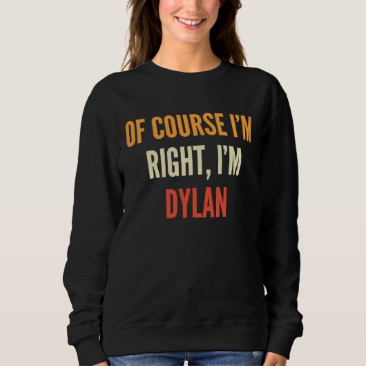 Sweatshirt Dylan, bien sûr que j'ai raison, je suis Dylan (Devant)