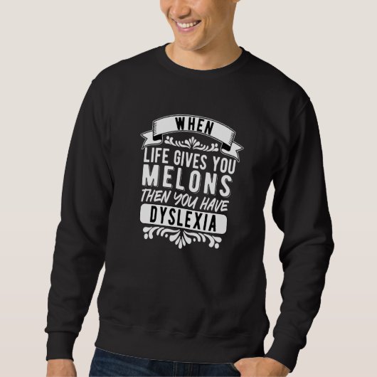Sweatshirt Dyslexia Dyslexic When Life Gives You Melons (Devant)