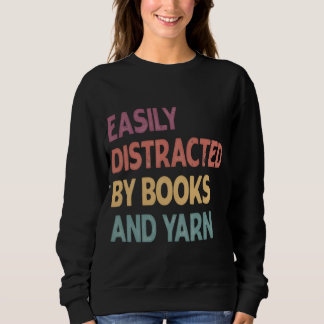 Sweatshirt Easily Distracted By Books and Yarn Shirt – Funny 