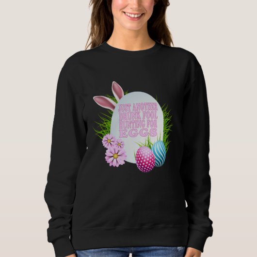 SWEATSHIRT EASTER JUST ANOTHER DRUNK FOOL HUNTING FOR EGGS (Devant)