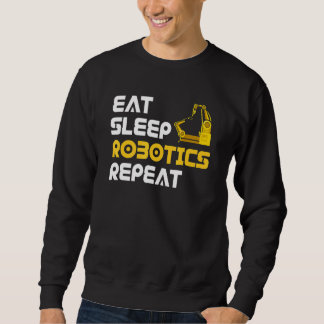 Sweatshirt Eat Sleep Robotics Robot Robotics Engineer