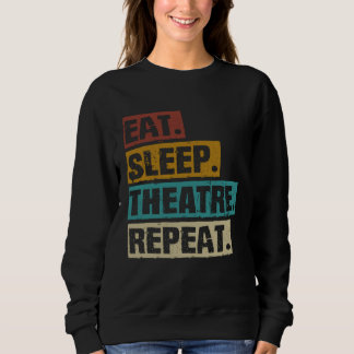 Sweatshirt Eat Sleep Theatre Repeat  Theater  Actor Acting Ac