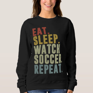 Sweatshirt Eat Sleep Watch Soccer Repeat