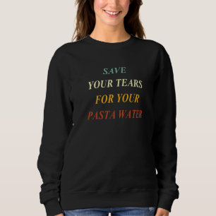 Sweatshirt Économisez Vos Larmes Pour Vos Pâtes Eau Drôle Pre