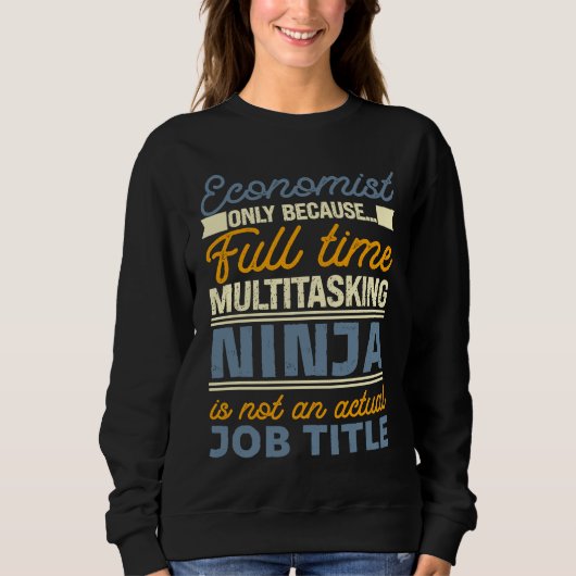 Sweatshirt Economist As Long As Full Time Multitasking Ninja  (Devant)
