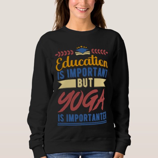 Sweatshirt Education is Important But Yoga is Importanter (Devant)