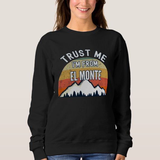 Sweatshirt El Monte Trust Me I m From El Monte (Devant)