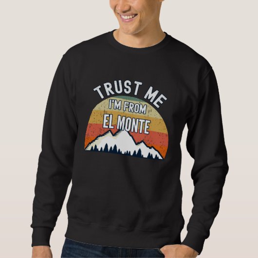 Sweatshirt El Monte  Trust Me I m From El Monte (Devant)