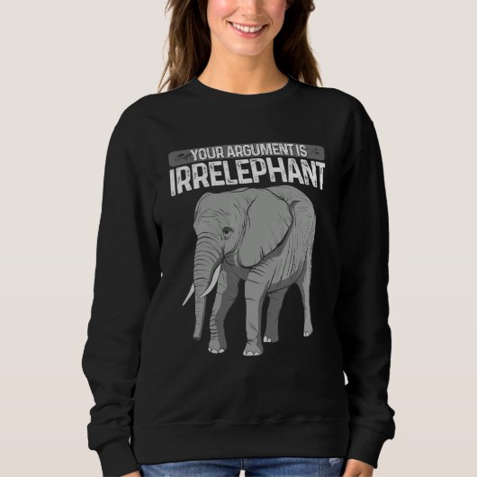 Sweatshirt Elephant Your Argument Is Irrelephant Animal Lover (Devant)
