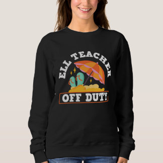 Sweatshirt ELL Teacher Off Duty ELL English Language Learning