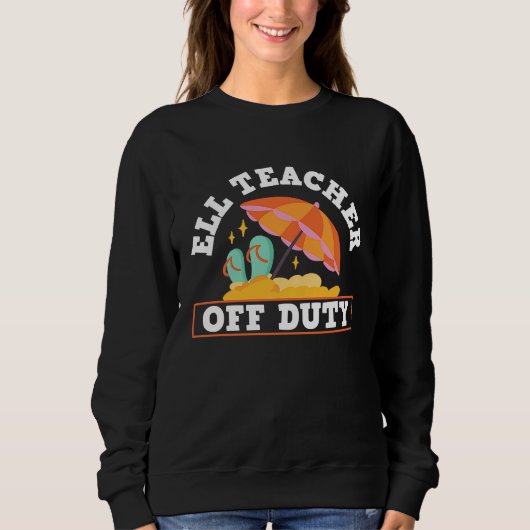 Sweatshirt ELL Teacher Off Duty ELL English Language Learning (Devant)