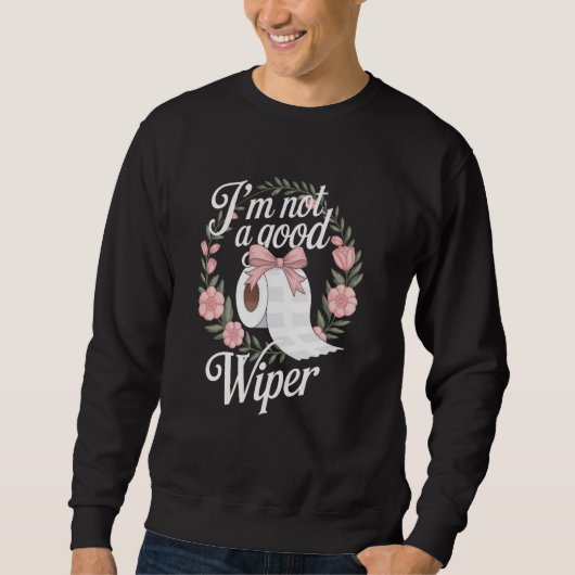 Sweatshirt Embarrassing Funny Adult Im Not a Good Wiper Inapp (Devant)
