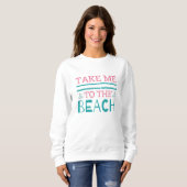 Sweatshirt Emmène-moi à la plage (Devant entier)