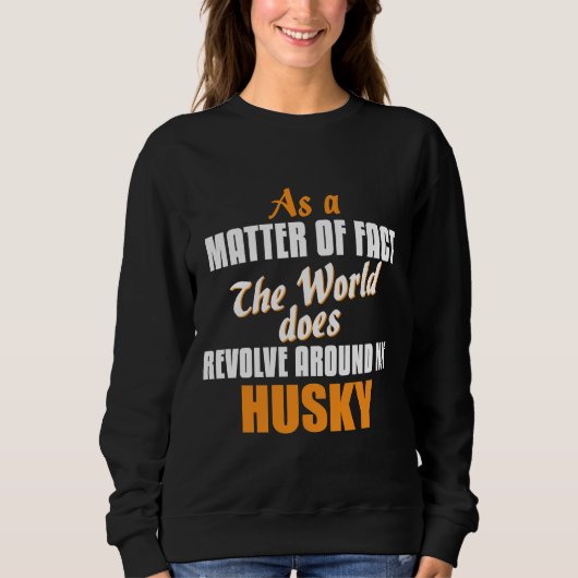 Sweatshirt En Fait, Le Monde Révolue Autour De Mon Husky (Devant)