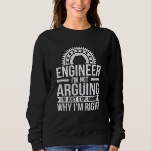 Sweatshirt Engineer I'm Not Arguing Just Explaining Why I'm R