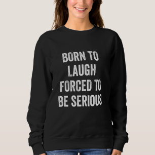 Sweatshirt Énoncé drôle Né pour rire forcé à être sérieux