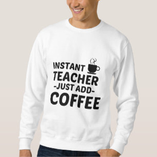 SWEATSHIRT ENSEIGNANT INSTANT AJOUTER DU CAFÉ