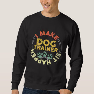 Sweatshirt Entraîneur De Chien Je Fais Sit Happen Pun Animaux